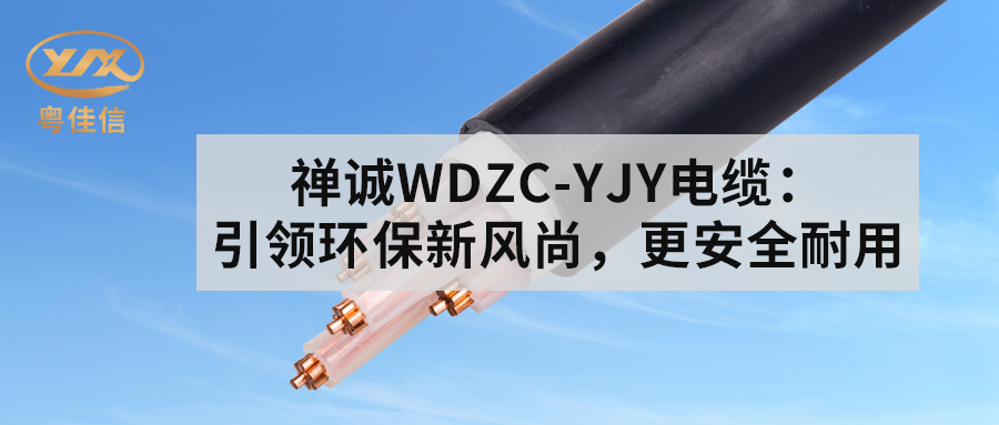 粵佳信WDZC-YJY電纜：引領環(huán)保新風尚，更安全耐用