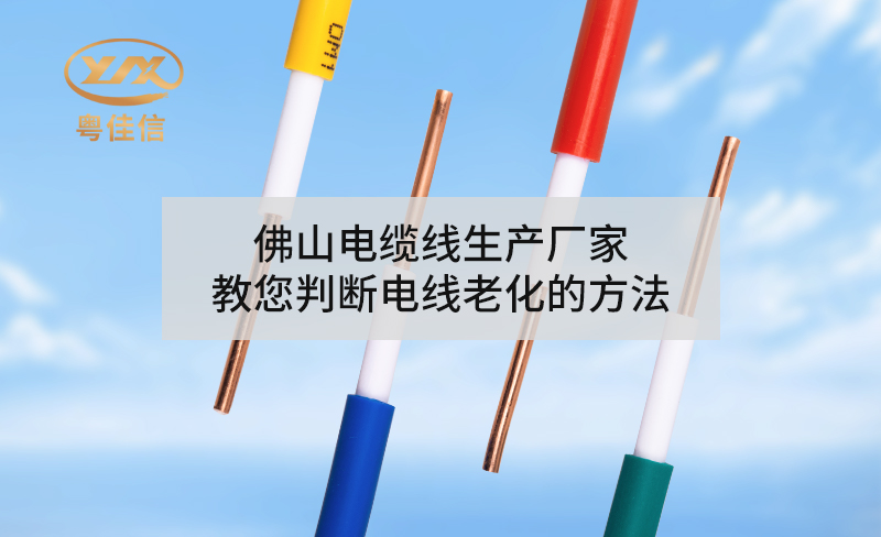 佛山電纜線生產廠家教您判斷電線老化的方法